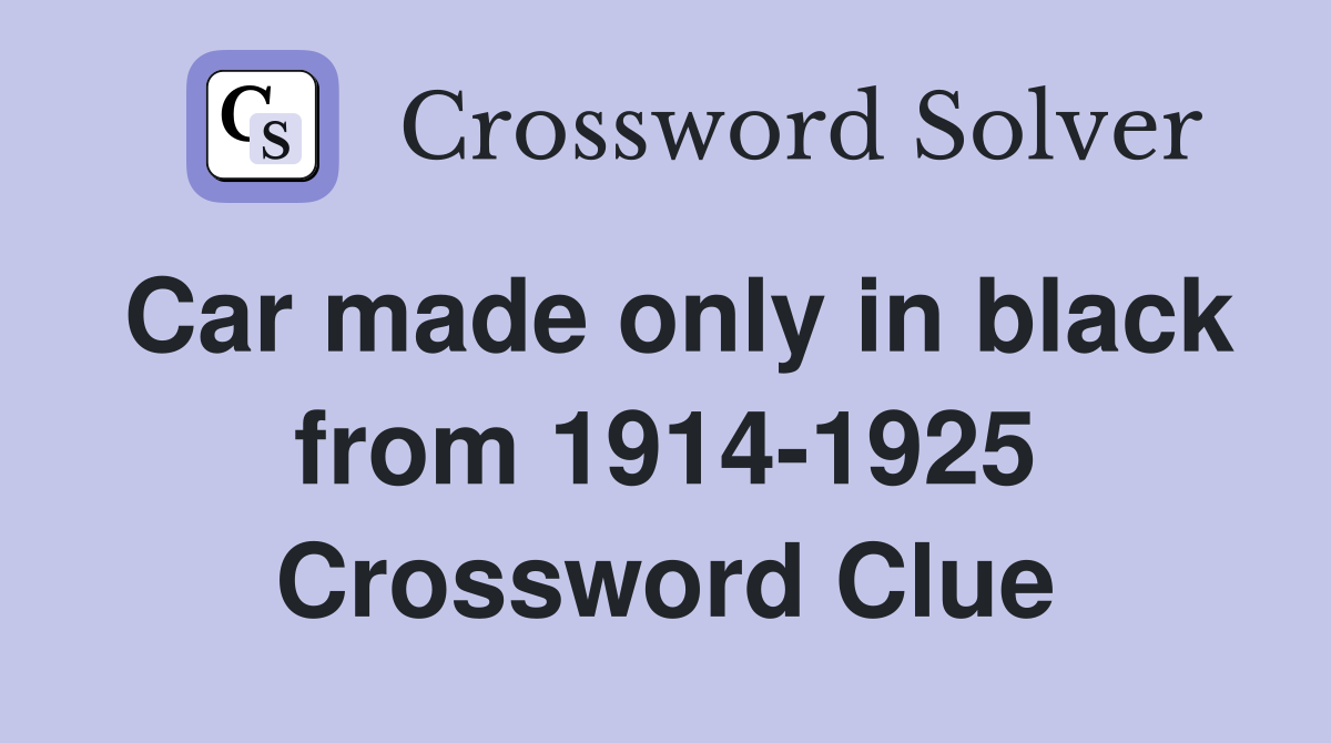 Car made only in black from 1914-1925 Crossword Clue