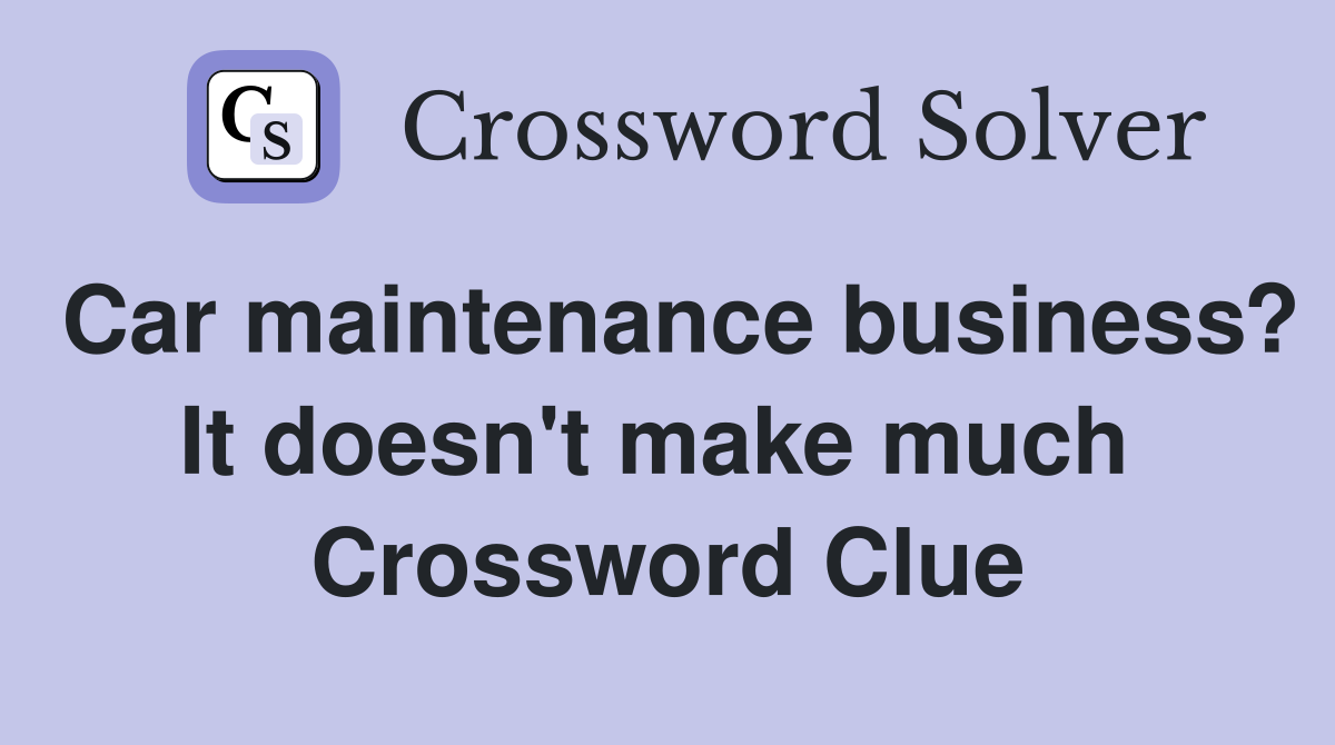 Car maintenance business? It doesn't make much  Crossword Clue