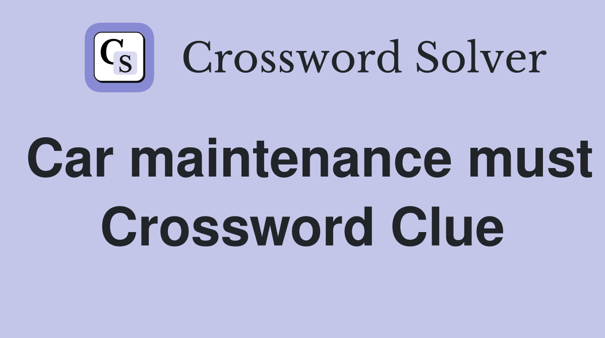 Car maintenance must Crossword Clue