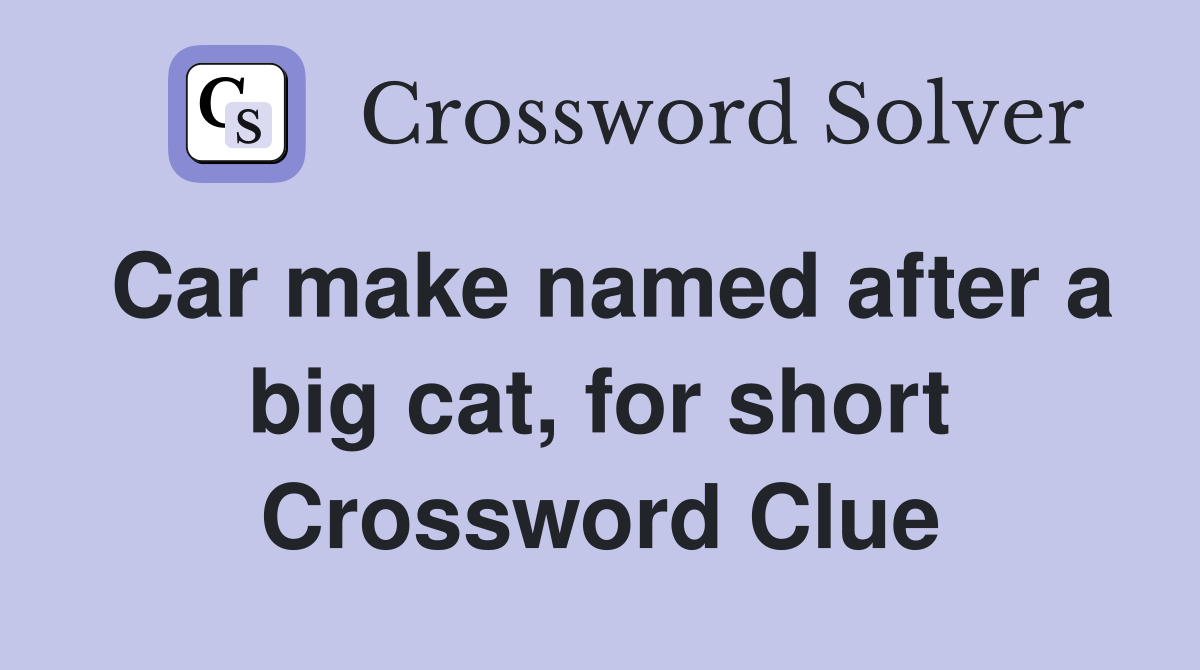 Car make named after a big cat, for short Crossword Clue