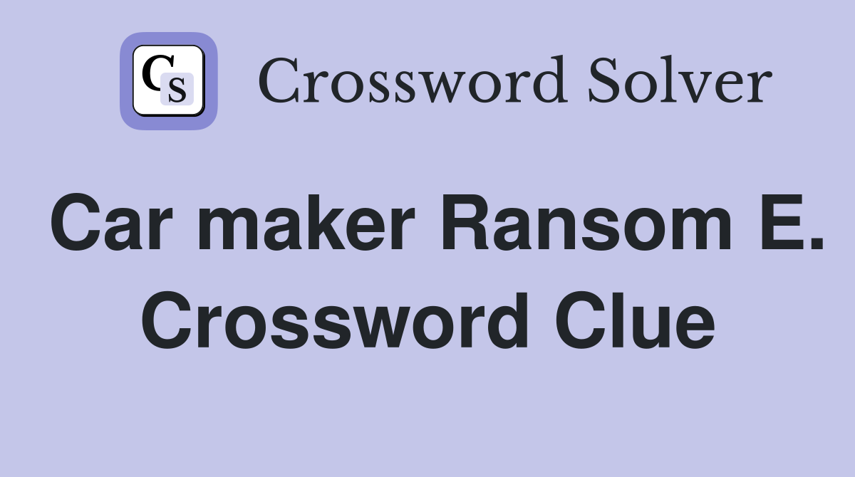 Car maker Ransom E. Crossword Clue