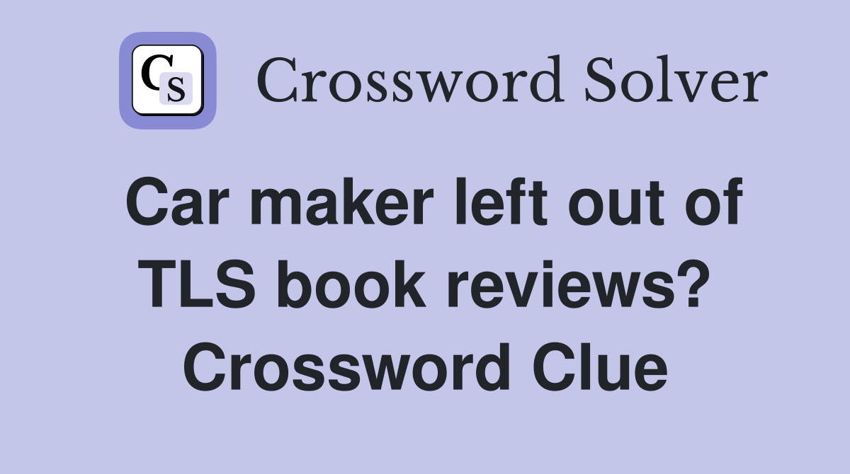 Car maker left out of TLS book reviews? Crossword Clue