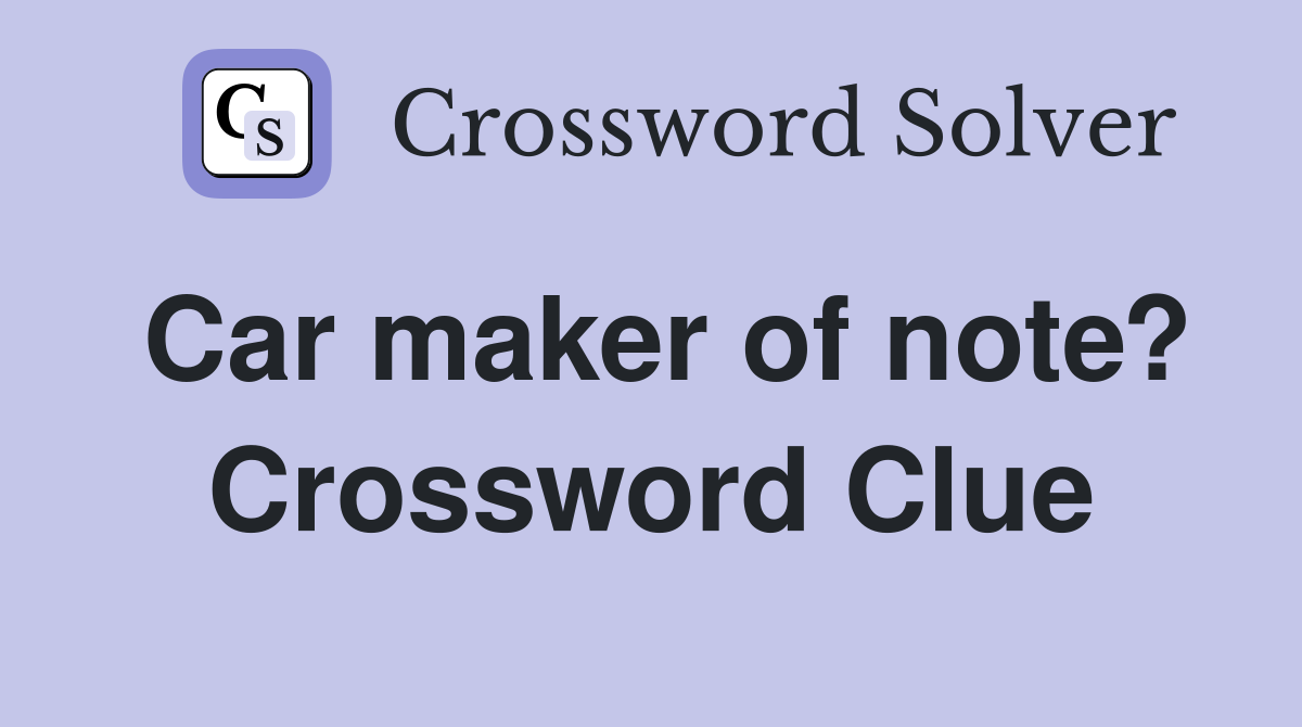 Car maker of note? Crossword Clue