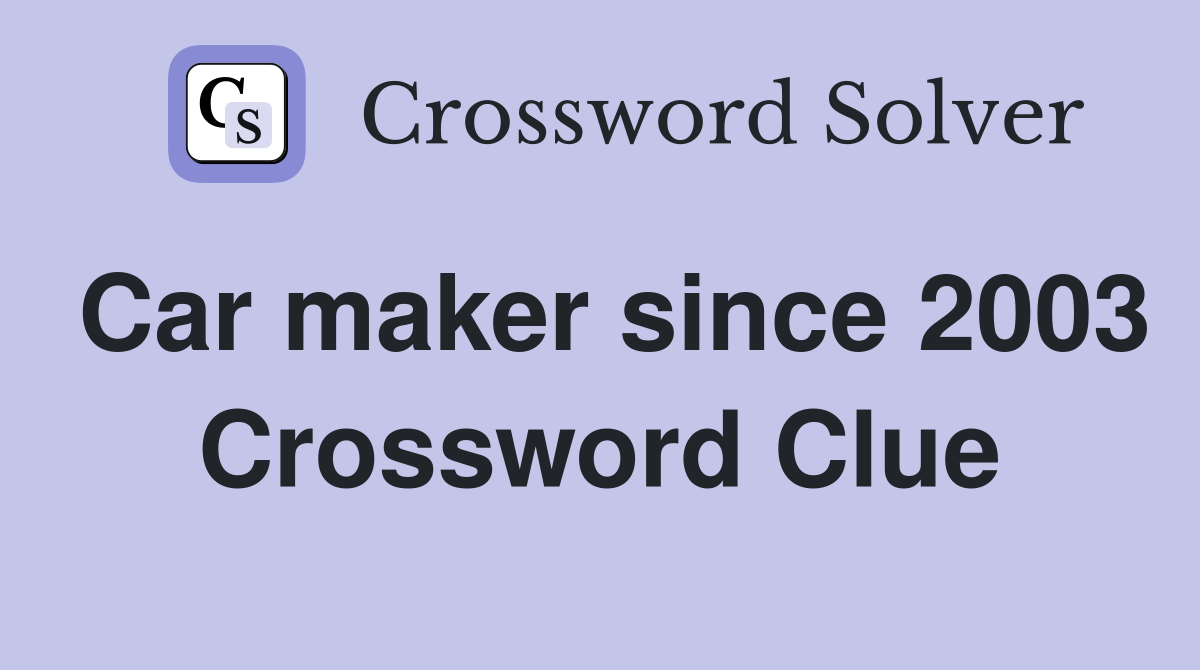 Car maker since 2003 Crossword Clue