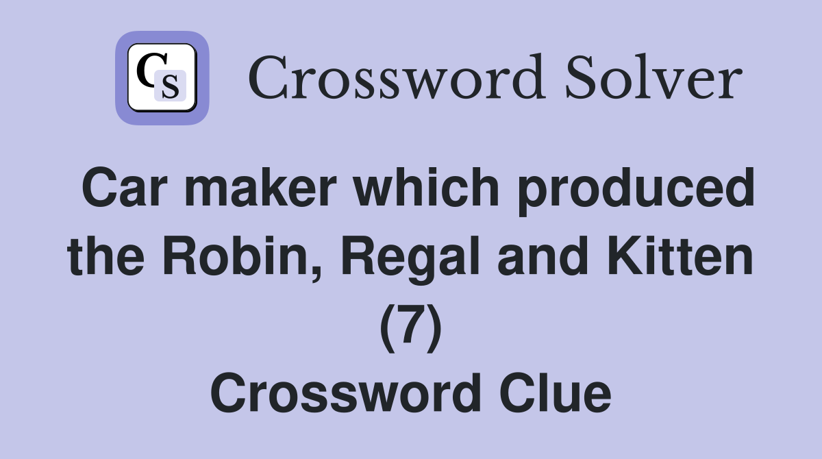 Car maker which produced the Robin, Regal and Kitten (7) Crossword Clue