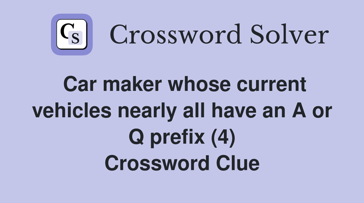 Car maker whose current vehicles nearly all have an A or Q prefix (4) Crossword Clue
