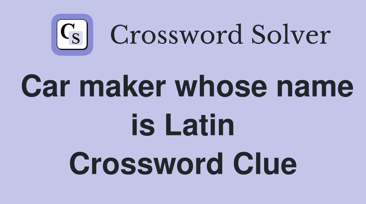 Car maker whose name is Latin Crossword Clue