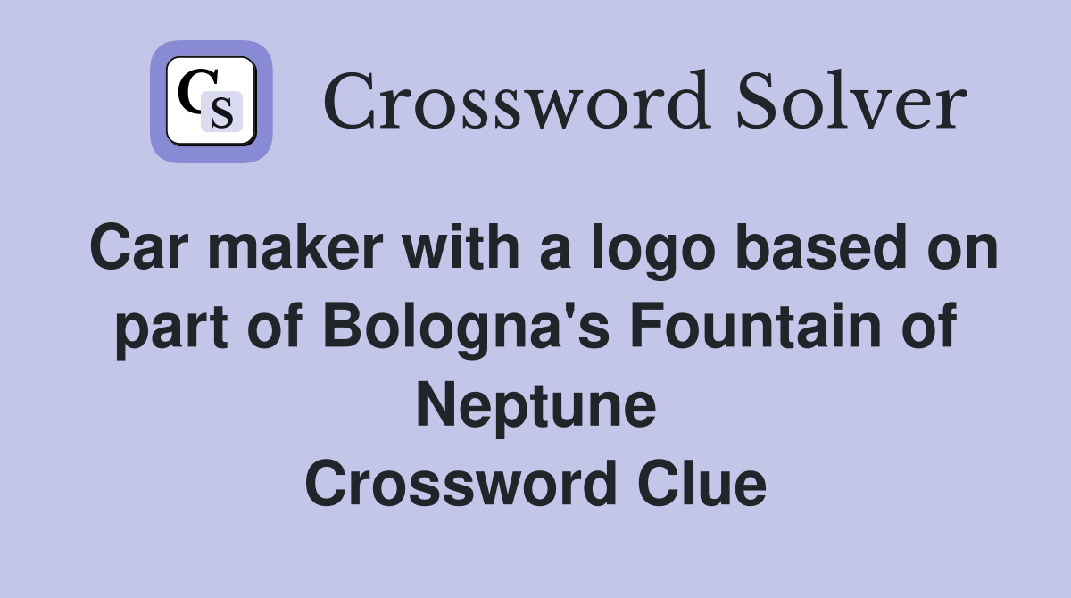 Car maker with a logo based on part of Bologna's Fountain of Neptune Crossword Clue