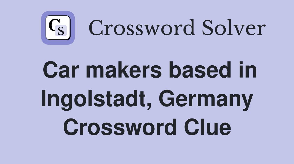 Car makers based in Ingolstadt, Germany Crossword Clue