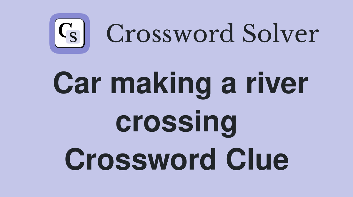 Car making a river crossing Crossword Clue