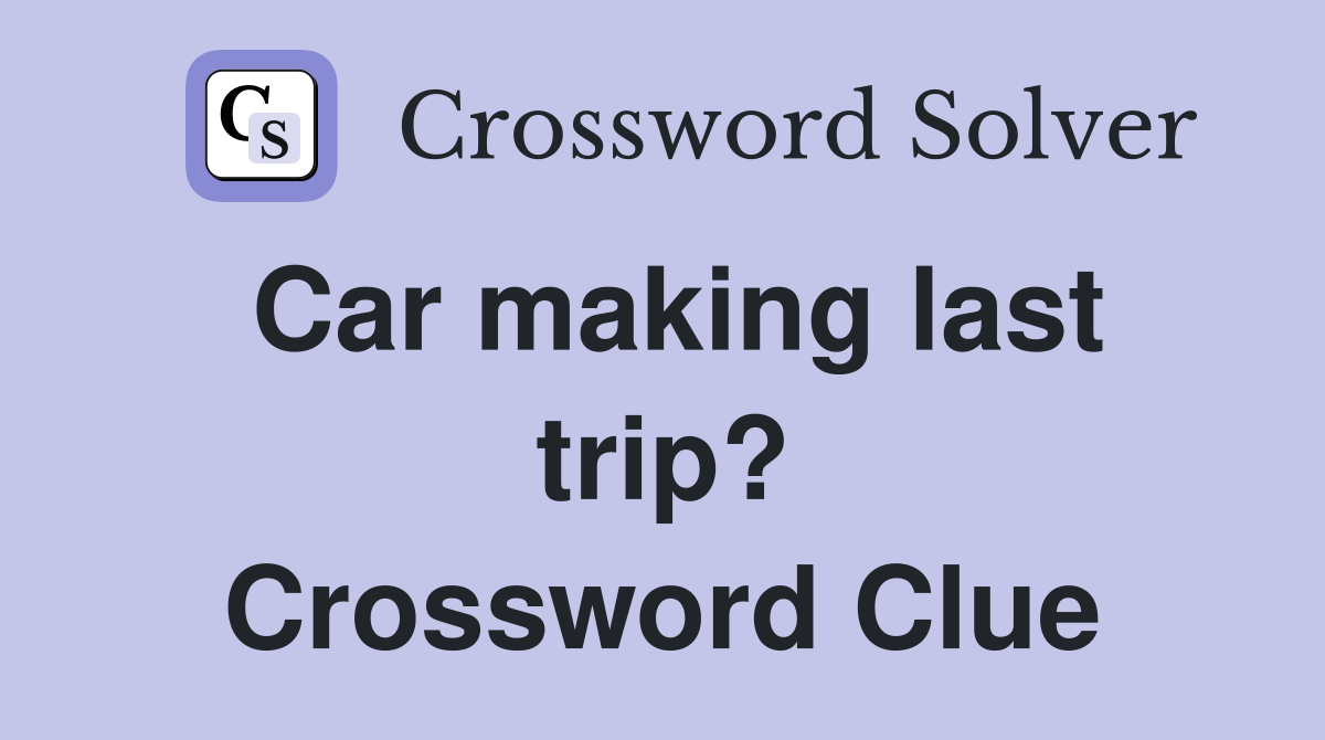Car making last trip? Crossword Clue