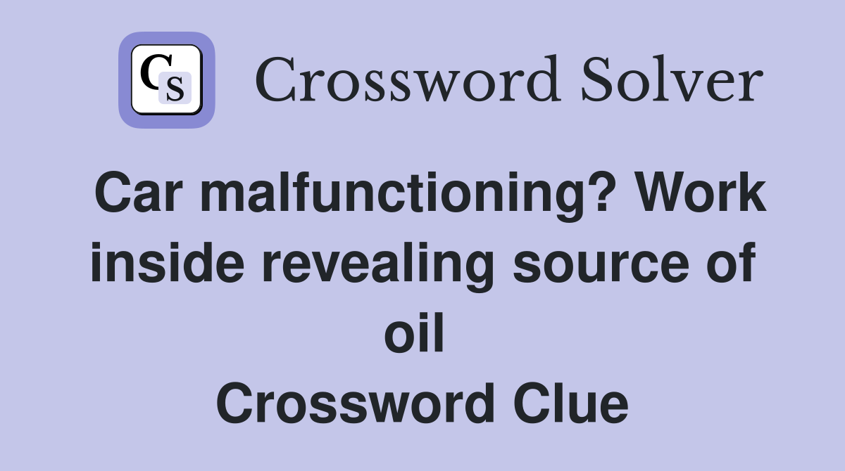 Car malfunctioning? Work inside revealing source of oil  Crossword Clue