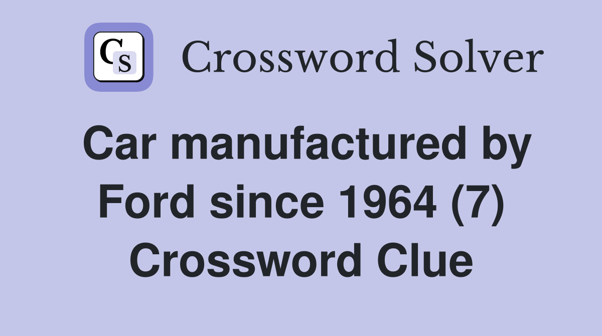Car manufactured by Ford since 1964 (7) Crossword Clue