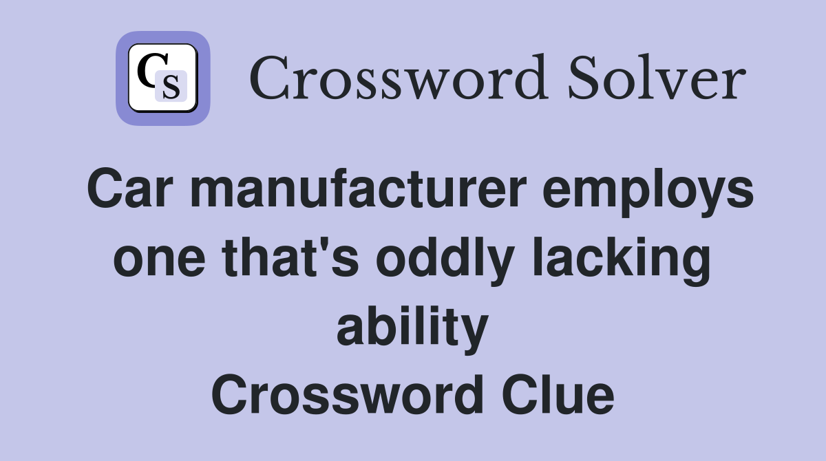 Car manufacturer employs one that's oddly lacking ability Crossword Clue