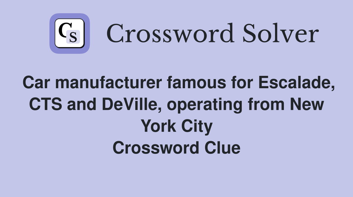 Car manufacturer famous for Escalade, CTS and DeVille, operating from New York City Crossword Clue