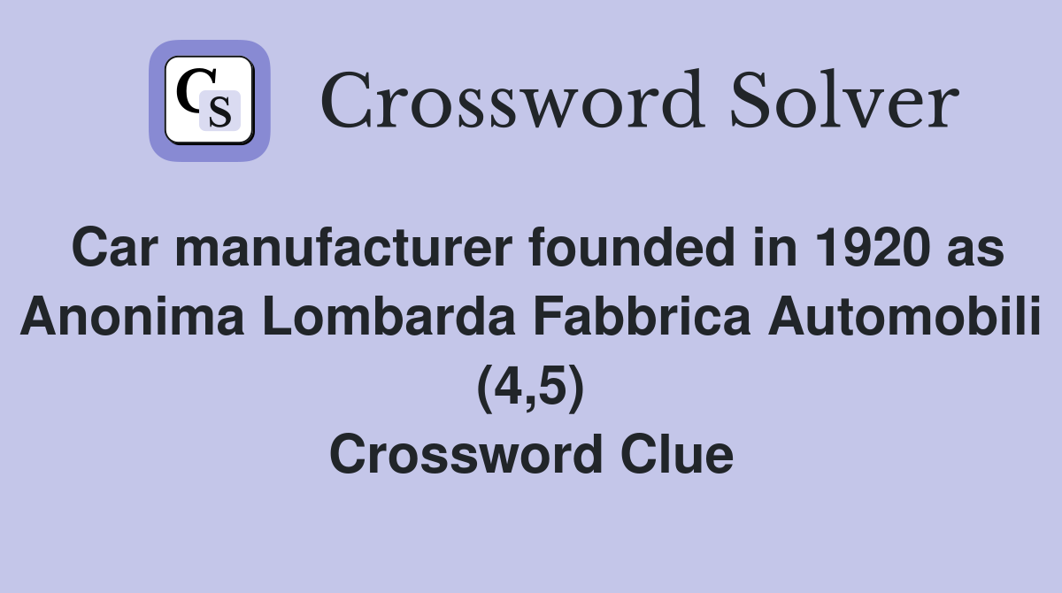 Car manufacturer founded in 1920 as Anonima Lombarda Fabbrica Automobili (4,5) Crossword Clue
