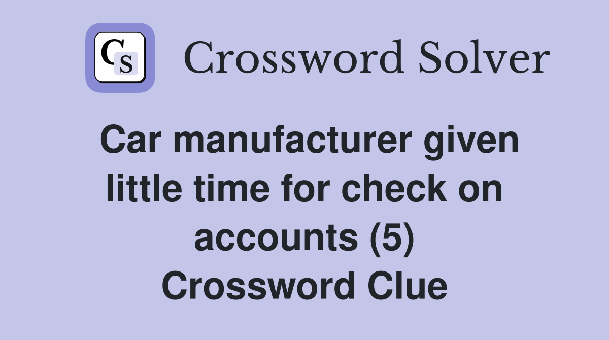 Car manufacturer given little time for check on accounts (5) Crossword Clue