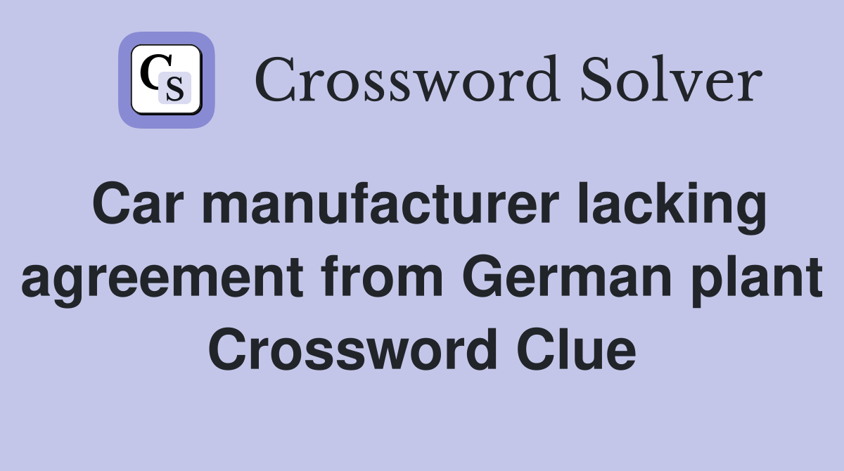 Car manufacturer lacking agreement from German plant Crossword Clue