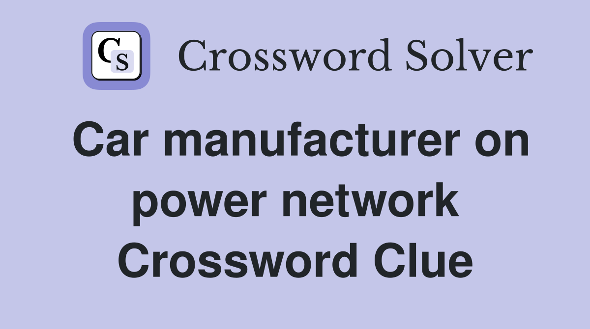 Car manufacturer on power network Crossword Clue