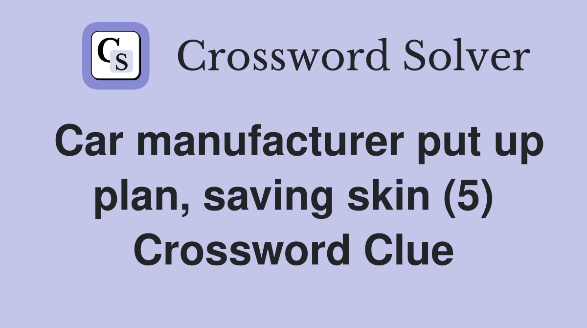 Car manufacturer put up plan, saving skin (5) Crossword Clue