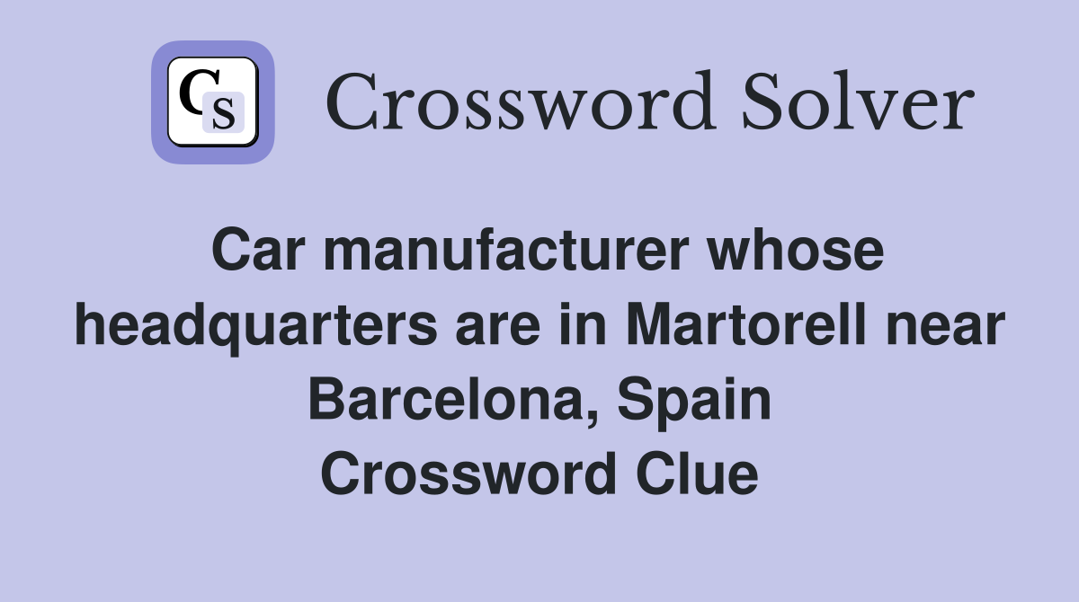 Car manufacturer whose headquarters are in Martorell near Barcelona, Spain Crossword Clue
