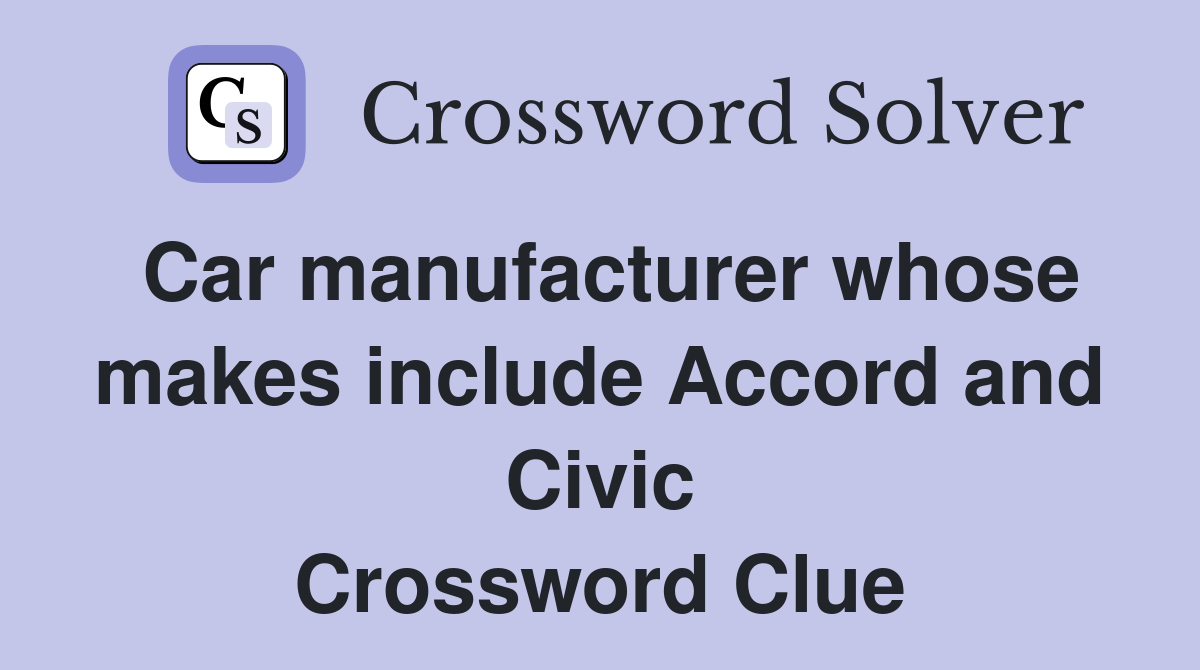 Car manufacturer whose makes include Accord and Civic Crossword Clue