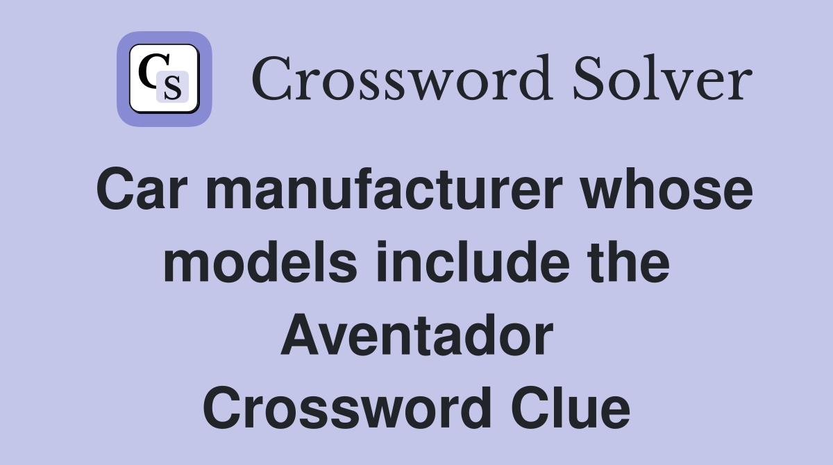 Car manufacturer whose models include the Aventador Crossword Clue