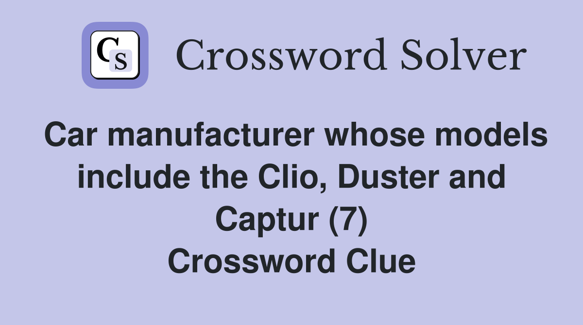 Car manufacturer whose models include the Clio, Duster and Captur (7) Crossword Clue