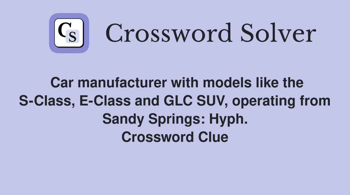 Car manufacturer with models like the S-Class, E-Class and GLC SUV, operating from Sandy Springs: Hyph. Crossword Clue