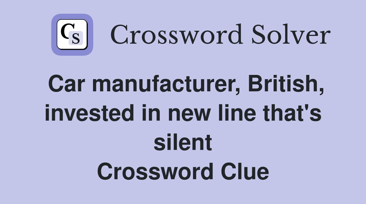 Car manufacturer, British, invested in new line that's silent Crossword Clue