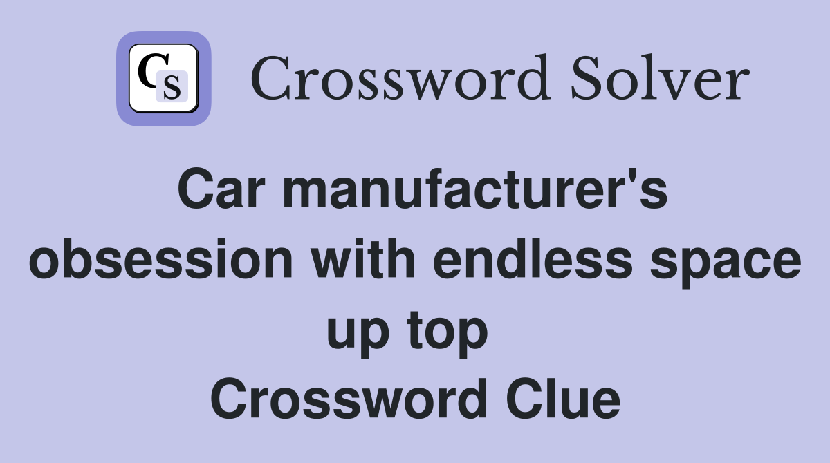Car manufacturer's obsession with endless space up top  Crossword Clue