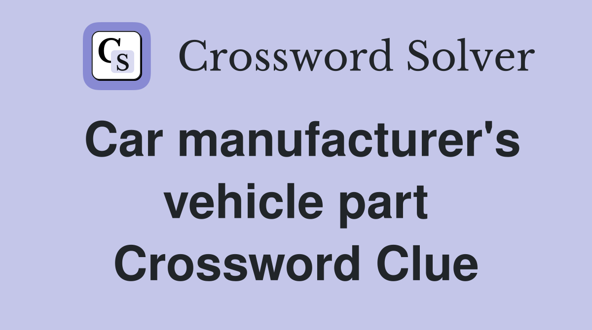 Car manufacturer's vehicle part Crossword Clue
