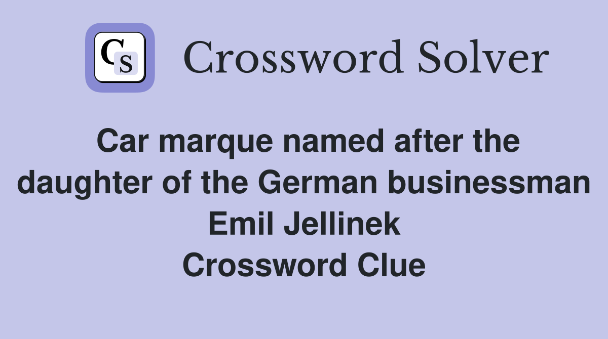 Car marque named after the daughter of the German businessman Emil Jellinek Crossword Clue
