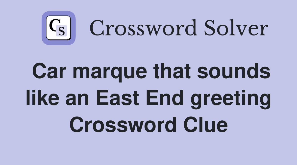 Car marque that sounds like an East End greeting Crossword Clue