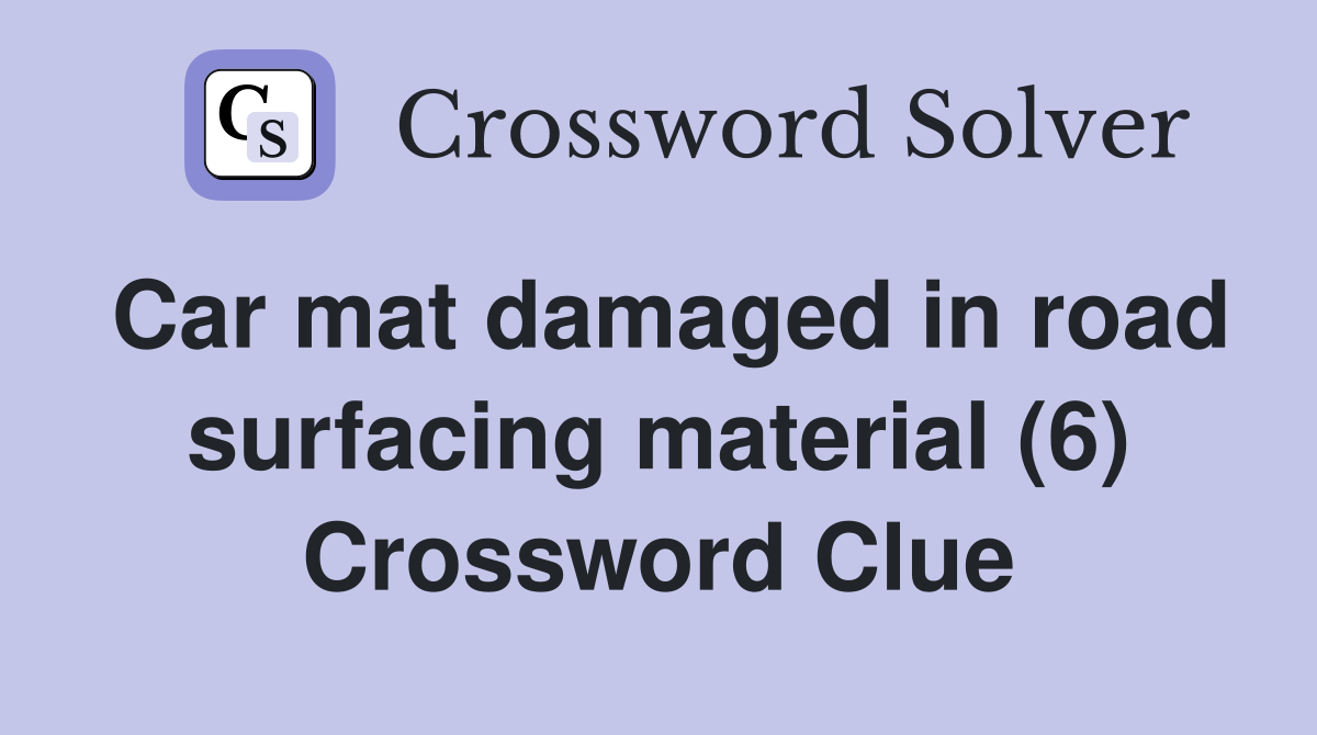 Car mat damaged in road surfacing material (6) Crossword Clue