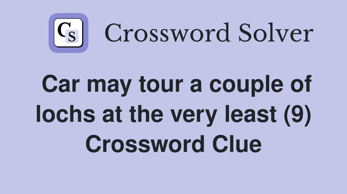 Car may tour a couple of lochs at the very least (9) Crossword Clue