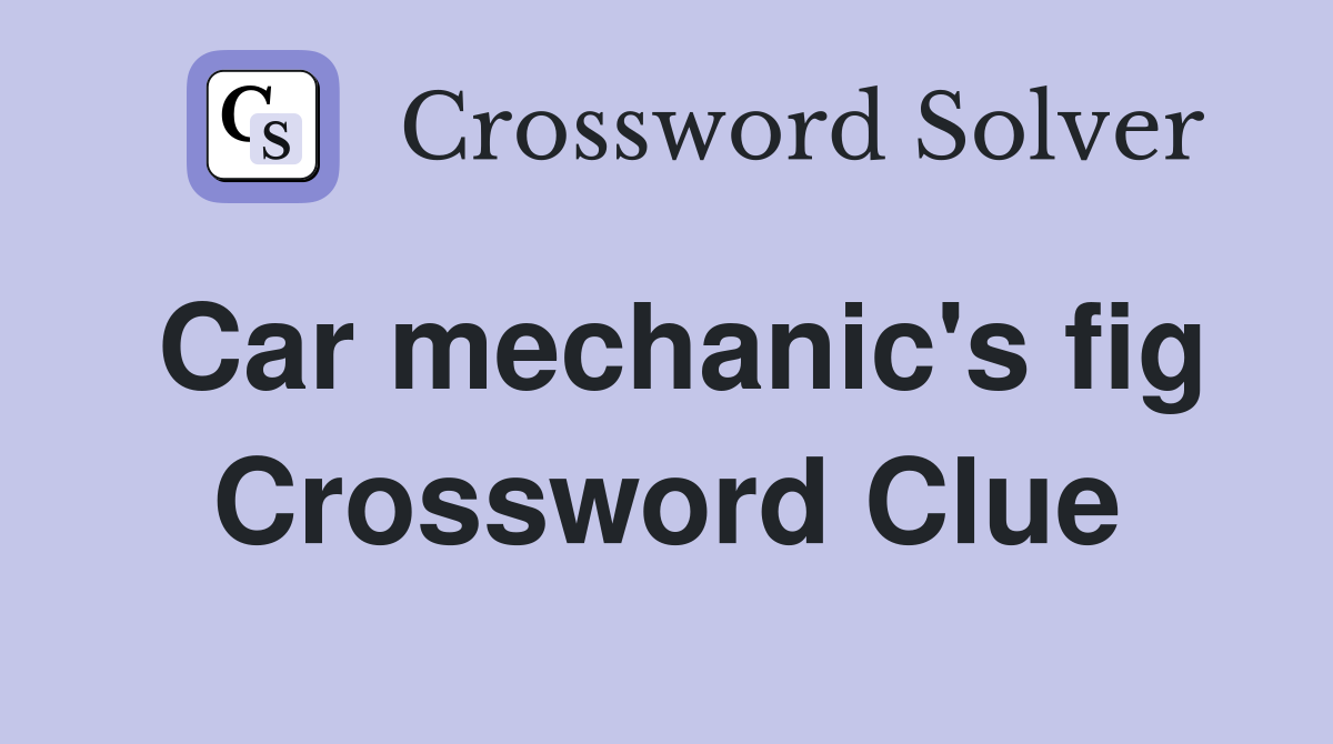 Car mechanic's fig Crossword Clue