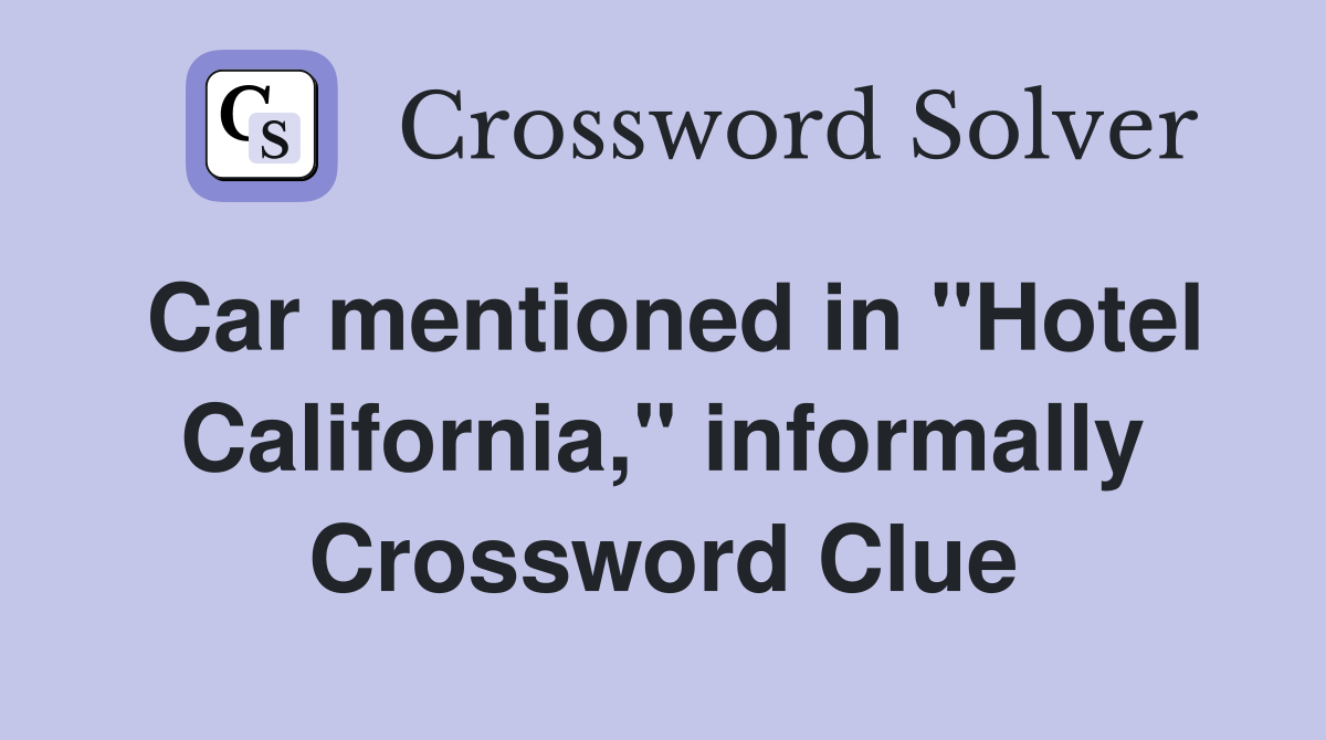 Car mentioned in "Hotel California," informally Crossword Clue
