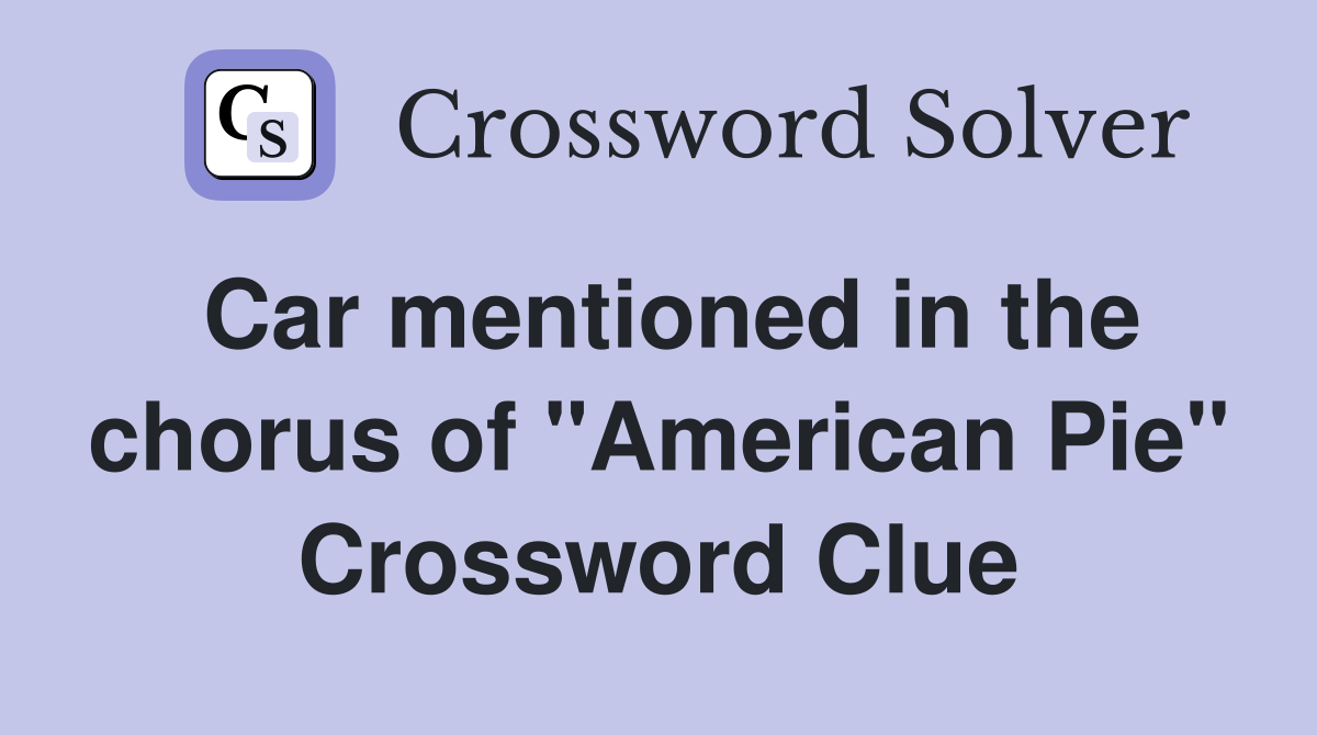 Car mentioned in the chorus of "American Pie" Crossword Clue