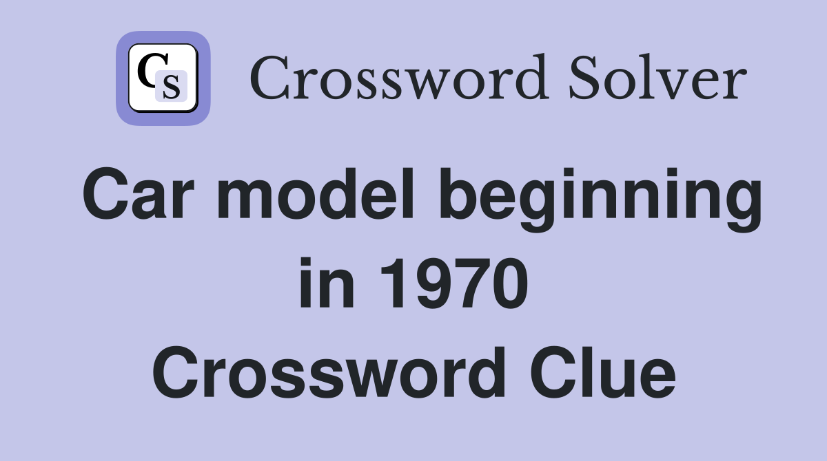 Car model beginning in 1970 Crossword Clue