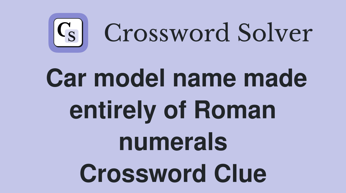 Car model name made entirely of Roman numerals Crossword Clue