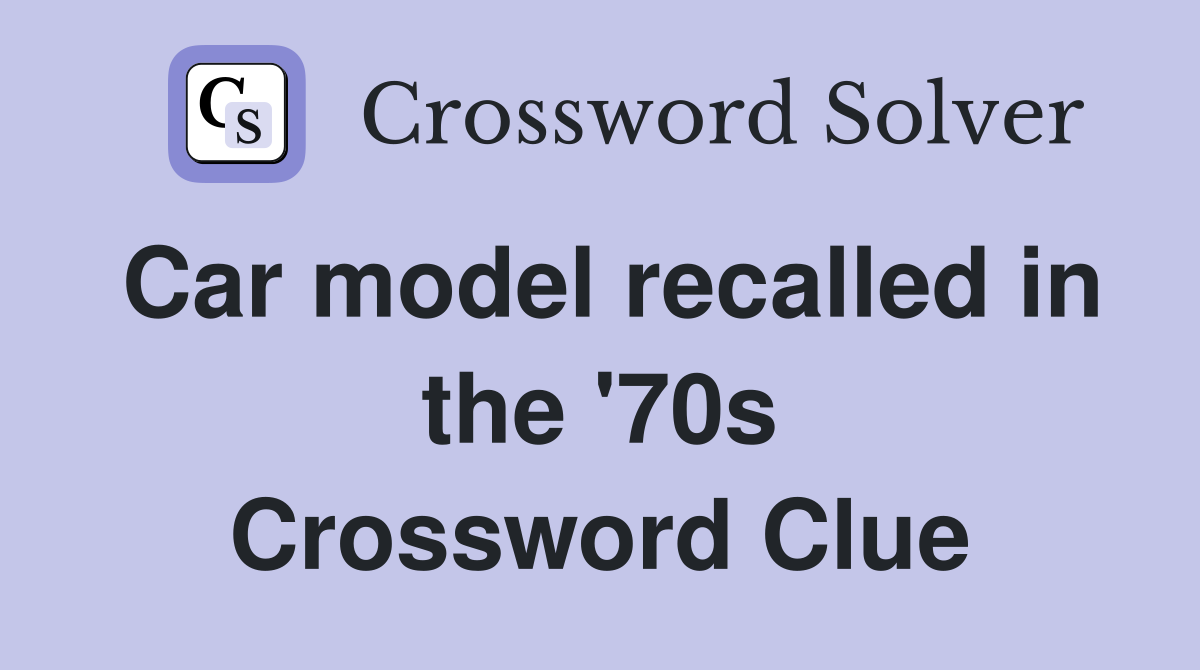 Car model recalled in the '70s Crossword Clue