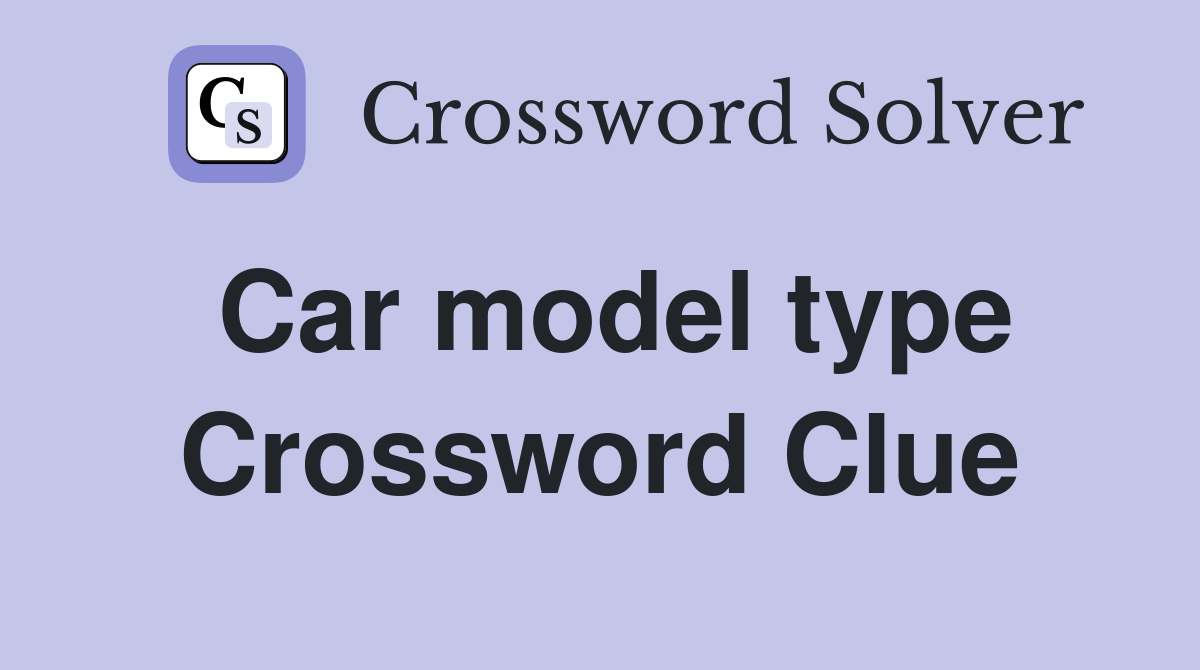 Car model type Crossword Clue
