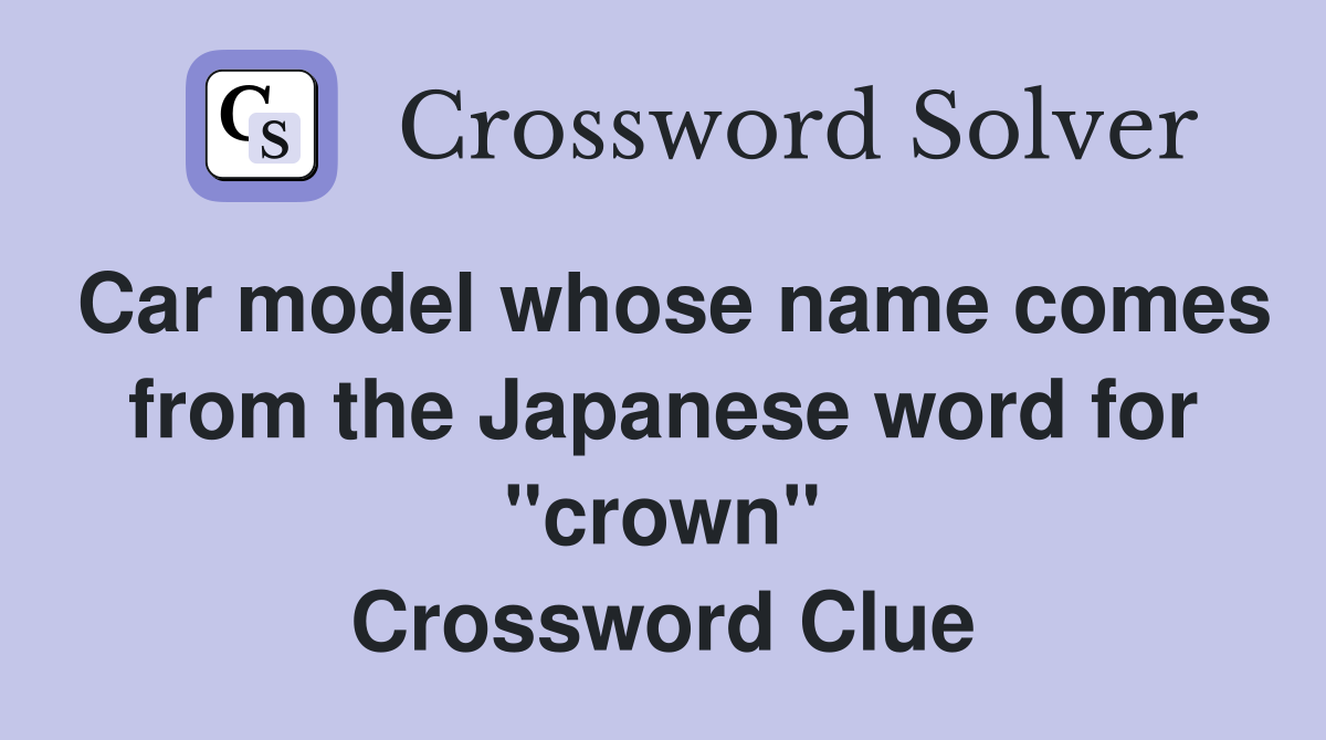 Car model whose name comes from the Japanese word for "crown" Crossword Clue