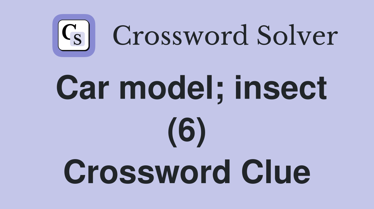 Car model; insect (6) Crossword Clue