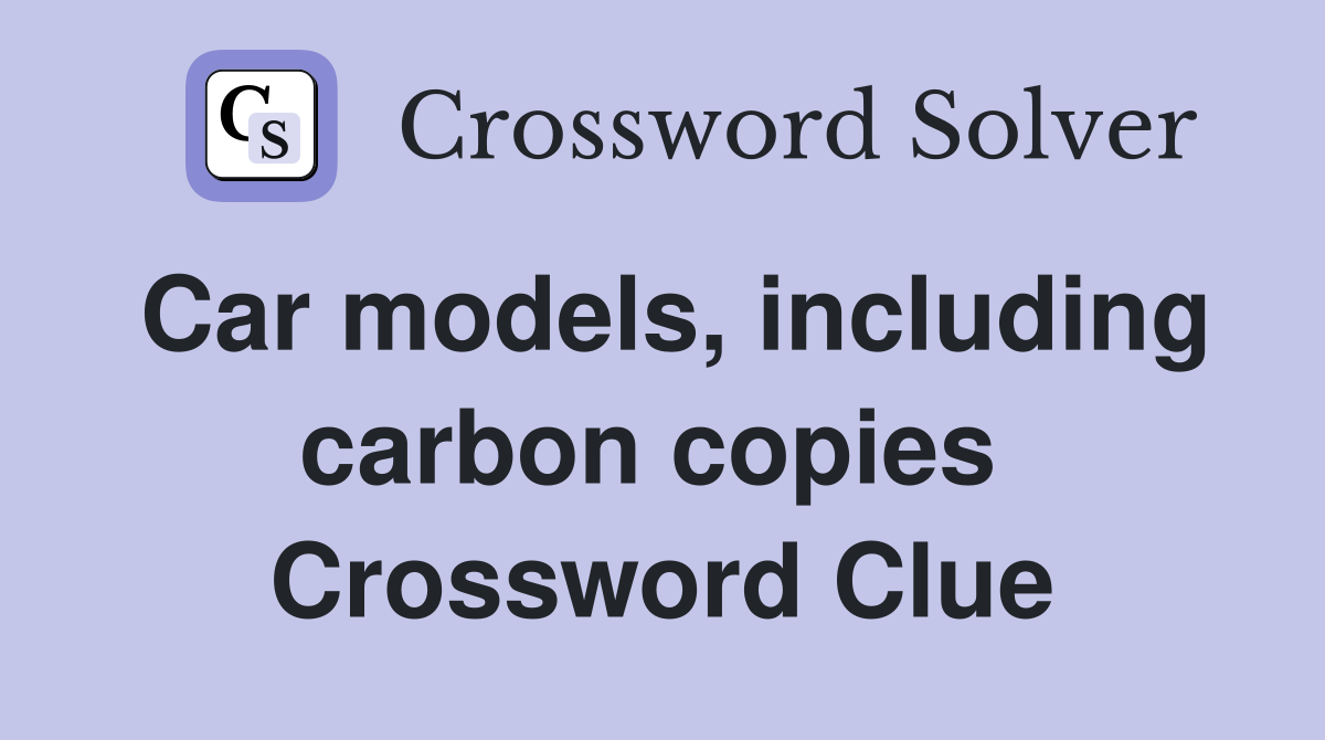 Car models, including carbon copies  Crossword Clue