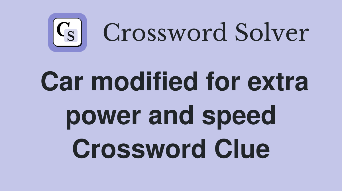Car modified for extra power and speed Crossword Clue