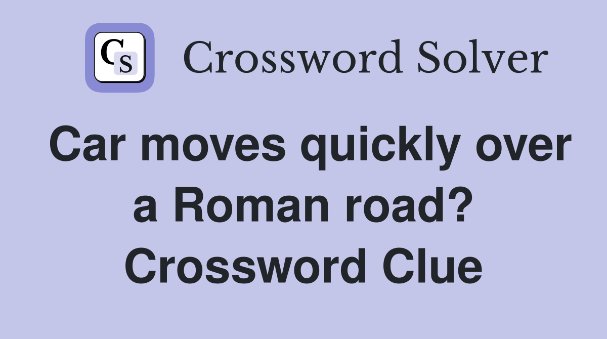 Car moves quickly over a Roman road? Crossword Clue