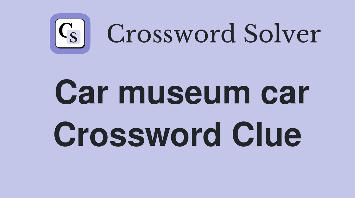 Car museum car Crossword Clue