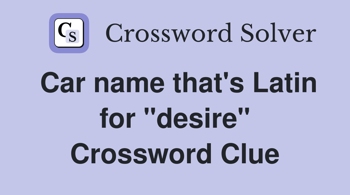 Car name that's Latin for "desire" Crossword Clue